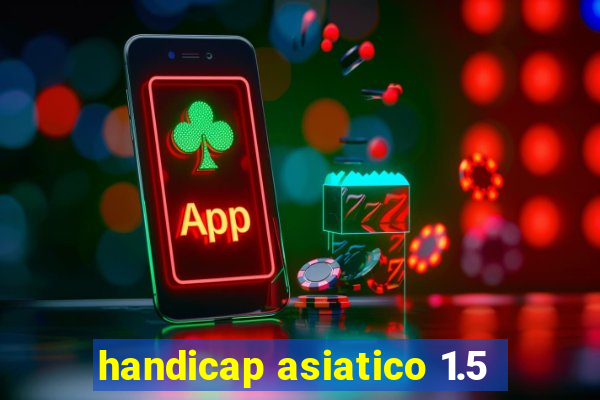 handicap asiatico 1.5